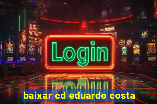 baixar cd eduardo costa
